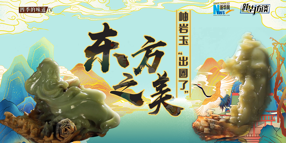 東方之美：岫巖玉&ldquo;出圈了&rdquo;！