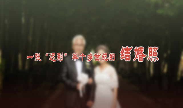 一張&ldquo;遲到&rdquo;半個多世紀的結婚照