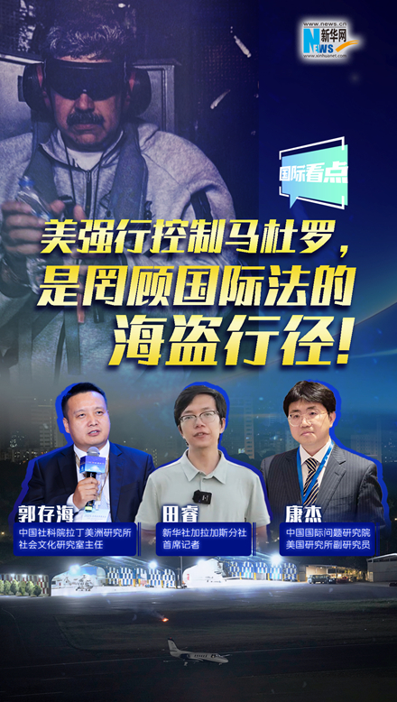 新華網(wǎng)國際看點｜美強行控制馬杜羅，是罔顧國際法的海盜行徑！