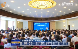 第二屆中國國際進(jìn)口博覽會(huì)在濟(jì)南招商路演